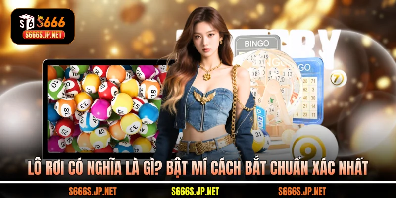 Lô Rơi Có Nghĩa Là Gì? Bật Mí Cách Bắt Chuẩn Xác Nhất