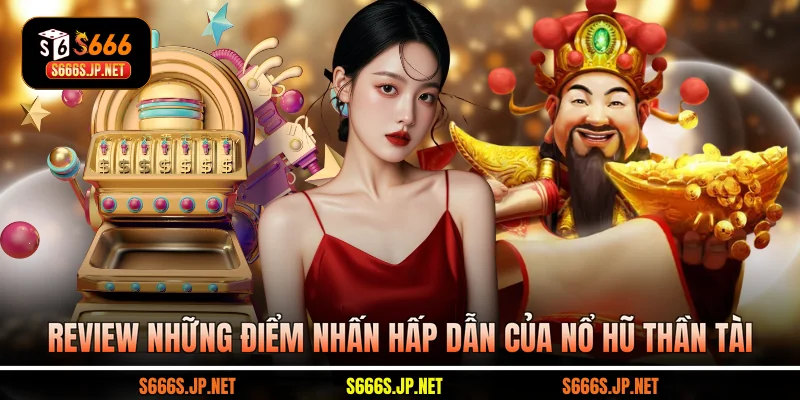 Review những điểm nhấn hấp dẫn của Nổ hũ Thần Tài