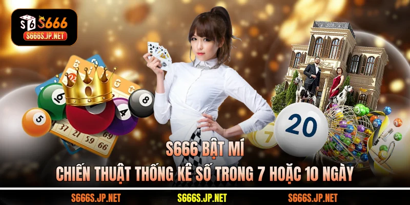 S666 bật mí chiến thuật thống kê số trong 7 hoặc 10 ngày 